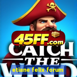 etiane felix forum